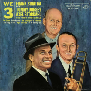 Frank Sinatra With Tommy Dorsey & Axel Stordahl – We 3