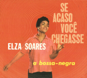 Elza Soares – Se Acaso Você Chegasse E A Bossa Negra - Capa digitalizada º