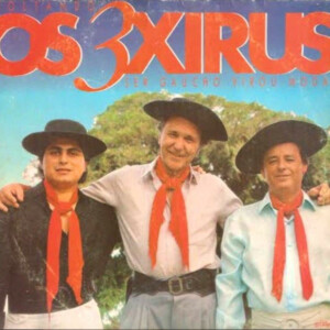 Os 3 Xirus – Ser Gaúcho Virou Moda º