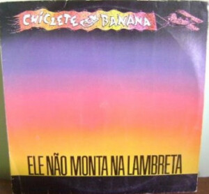 Chiclete Com Banana – Ele Não Monta Na Lambreta º