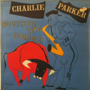 Charlie Parker – Charlie Parker Plays South Of The Border