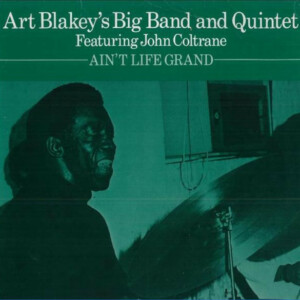 Art Blakey's Big Band and Quintet Featuring John Coltrane – Ain't Life Grand