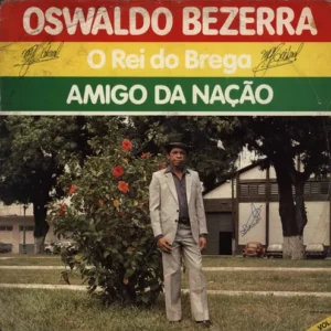 Oswaldo Bezerra - O Rei Do Brega - Amigo Da Nação º